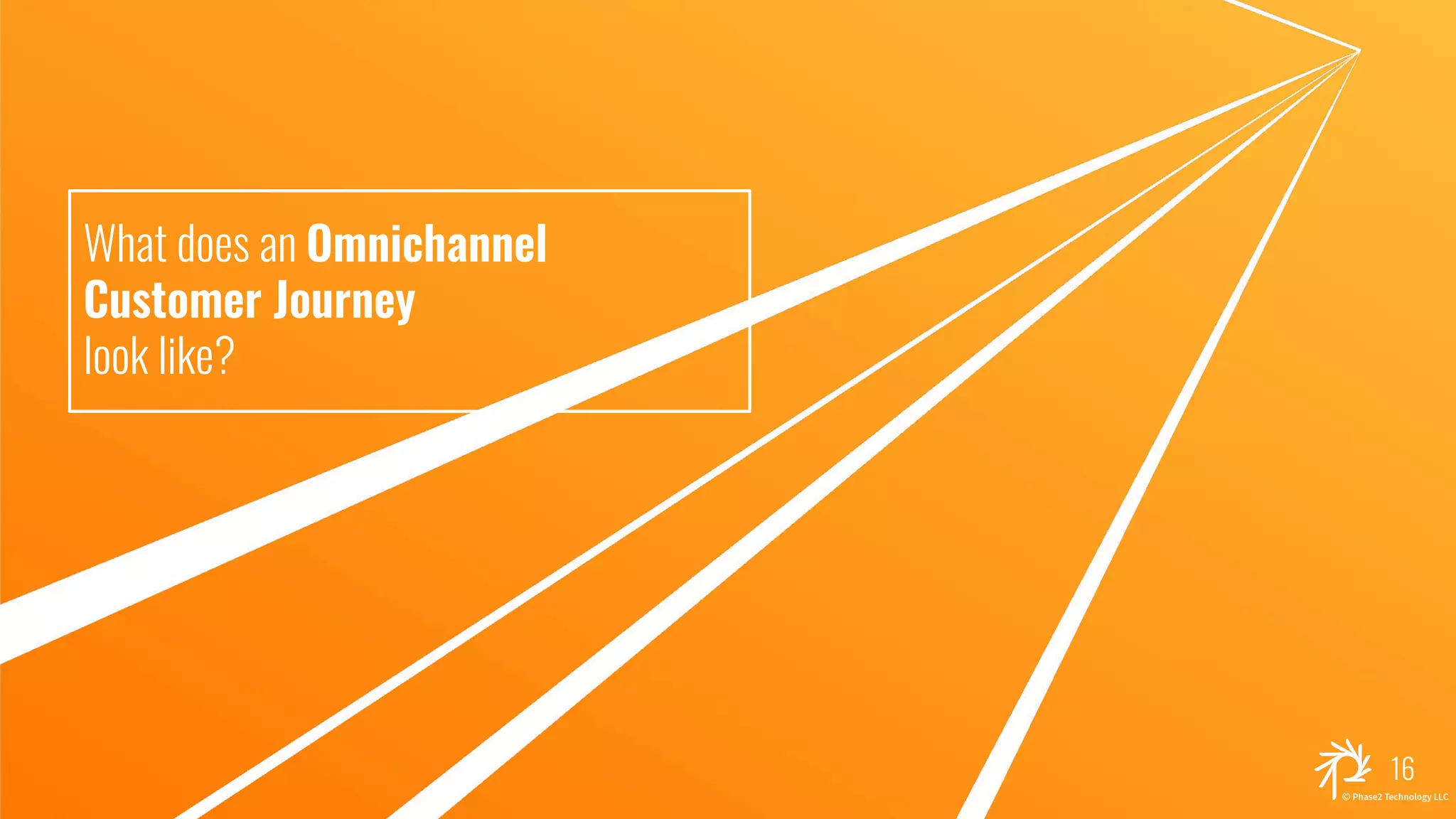 16
What does an Omnichannel
Customer Journey
look like?
 