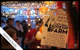 BROOKLYN BAZAAR,
DEKALB MARKET
FA
  MR
   IN
       G
       &
           SE
             LL
                IN
                  G
 