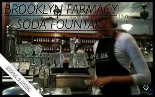BROOKLYN FARMACY
& SODA FOUNTAIN
SE
  RV
     IN
     G
      &
          EA
            TIN
             G
 