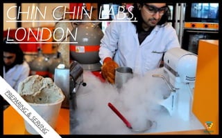 CHIN CHIN LABS,
LONDON
PR
EP
  AR
    IN
     G
     &
         SE
           RV
              IN
              G
 
