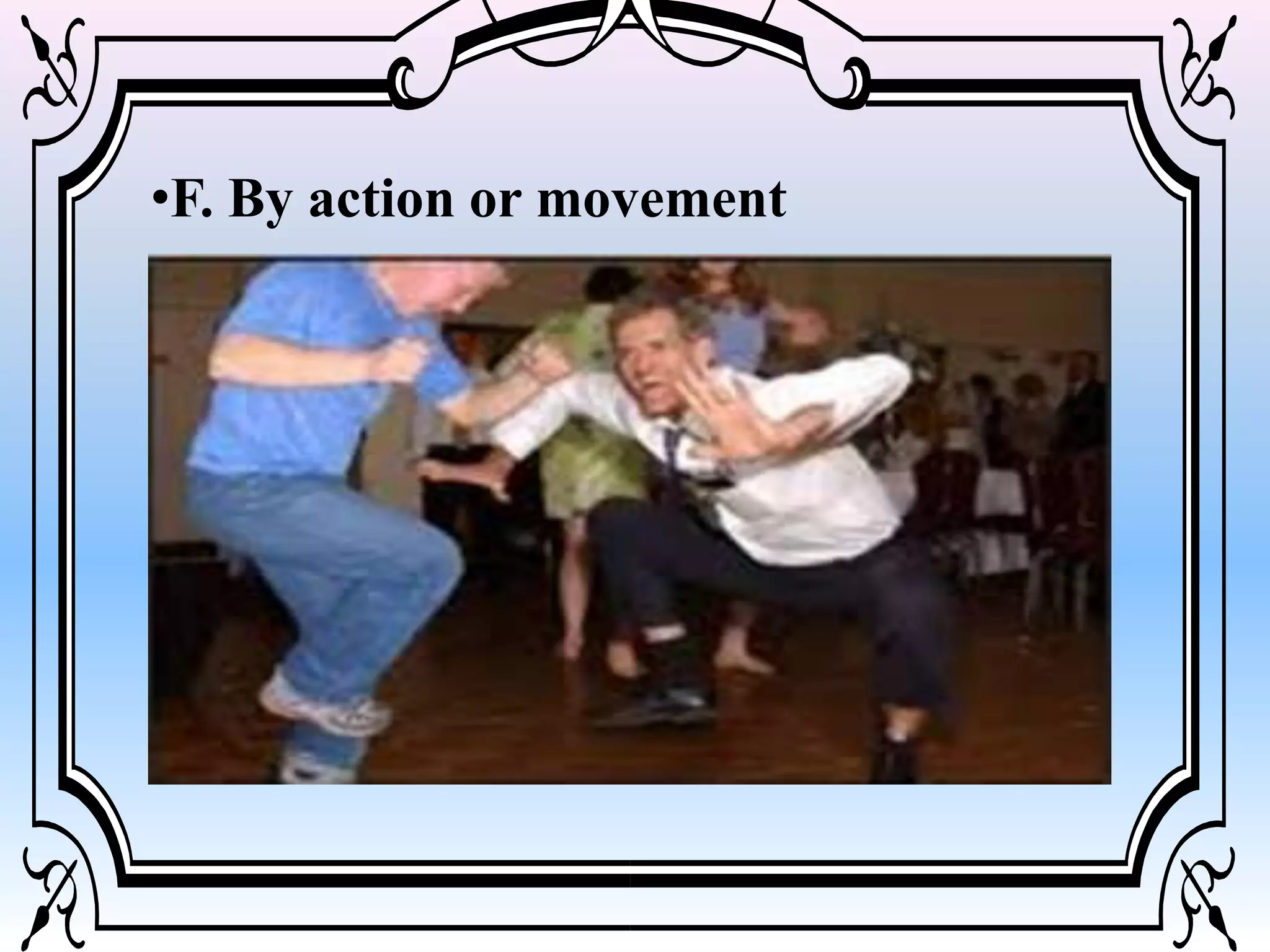 •F. By action or movement
 