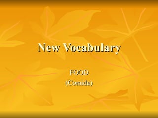 New Vocabulary
     FOOD
    (Comida)
 