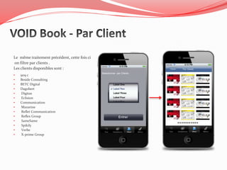 Le même traitement précédent, cette fois ci
on filtre par clients .
Les clients disponibles sont :
                                                 12 px

•   909 c
•   Beside Consulting
•   BETC Digital
•   Dagobert
•   Digitas
•   Eclision
•   Communication
•   Mazarine
•   Reflet Communication
•   Reflex Group
•   SameSame
•   Spikily
•   Verbe
•   X-prime Group
 