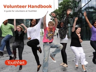 Volunteer Handbook
A guide for volunteers at YouthNet
 