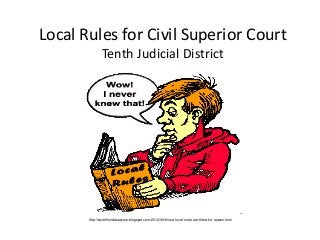 Local Rules for Civil Superior Court
               Tenth Judicial District




       http://southfloridalawyers.blogspot.com/2012/09/those-local-rules-are-there-for-reason.html
 