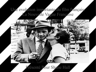 U ne evolution importante du film fran çais: La Nouvelle Vague Française Pr é sent é  Pour Shane Hall 