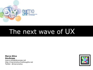 The next wave of UX Marco Silva DevScope marco.silva@devscope.net http://marconsilva.livethoughts.net Twitter: @marconsilva 