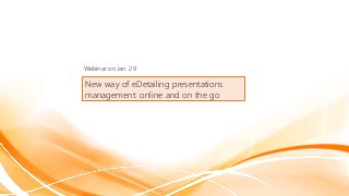 New way of eDetailing presentations
management: online and on the go
Webinar on Jan. 29
 