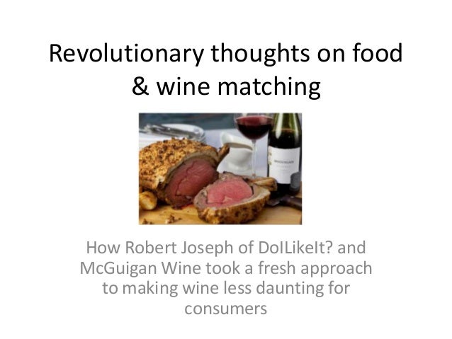 Revolutionary thoughts on food
& wine matching
How Robert Joseph of DoILikeIt? and
McGuigan Wine took a fresh approach
to making wine less daunting for
consumers
 
