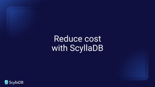 Reduce cost
with ScyllaDB
 