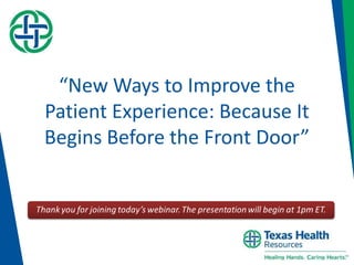 “New Ways to Improve the
Patient Experience: Because It
Begins Before the Front Door”
 