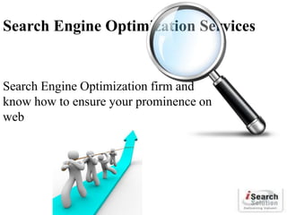 Search Engine Optimization Services

Search Engine Optimization firm and
know how to ensure your prominence on
web

 