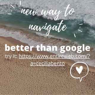 new way to
navigate
better than google
try it: https://www.entireweb.com/?
a=ceciliabento


 