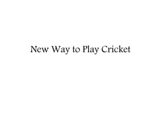 New Way to Play Cricket
 