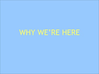 WHY WE’RE HERE 