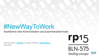Nachdenken über Kommunikation und Zusammenarbeit heute
Gerhard Pfau, @Gpfau & Stefan Pfeiffer, @DigitalNaiv
Mai 2015
#NewWayToWork
 