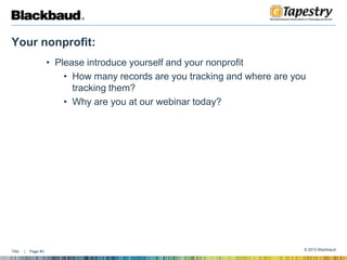 Your nonprofit:Please introduce yourself and your nonprofitHow many records are you tracking and where are you tracking them?Why are you at our webinar today?