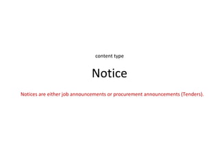 content type


                             Notice
Notices are either job announcements or procurement announcements (Tenders).
 