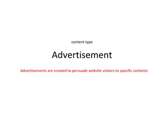 content type


                  Advertisement
Advertisements are created to persuade website visitors to specific contents
 
