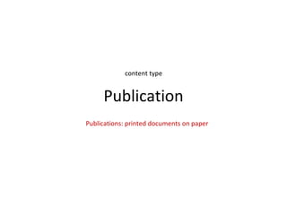 content type


     Publication
Publications: printed documents on paper
 