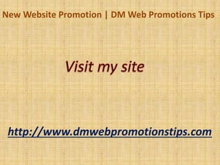 New Website Promotion | DM Web Promotions Tips
http://www.dmwebpromotionstips.com
 
