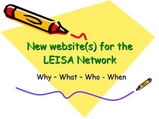 New website(s) for the
   LEISA Network
  Why – What – Who - When
 