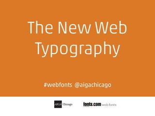 The New Web
 Typography
 #webfonts @aigachicago
 