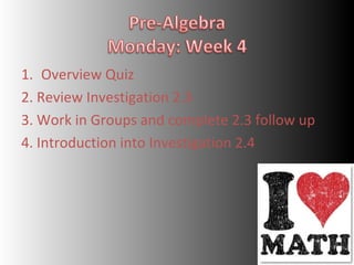 1. Overview Quiz
2. Review Investigation 2.3
3. Work in Groups and complete 2.3 follow up
4. Introduction into Investigation 2.4

 