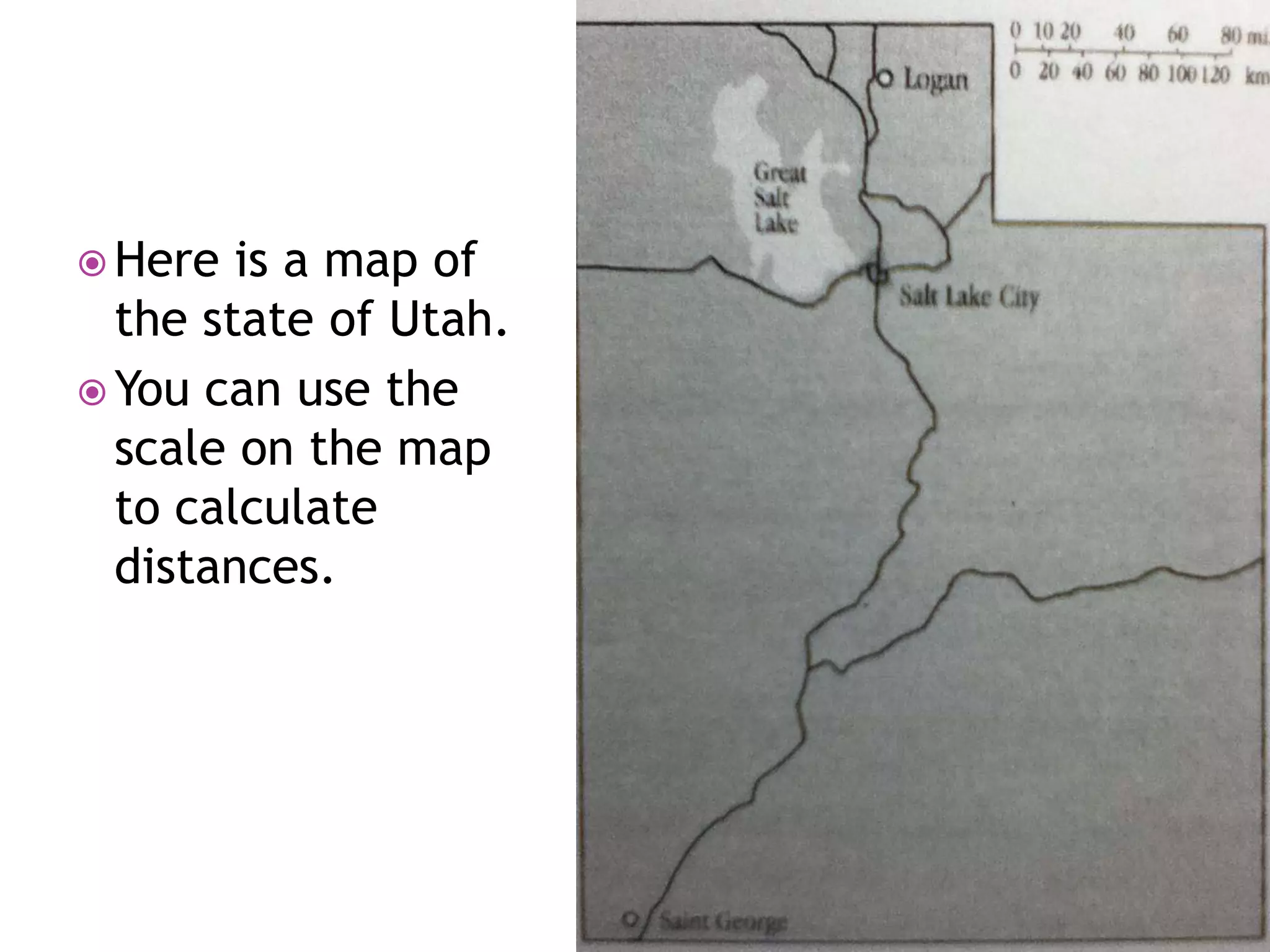  Here

is a map of
the state of Utah.
 You can use the
scale on the map
to calculate
distances.

 
