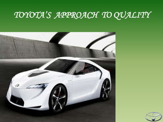 TOYOTA’S APPROACH TO QUALITY
 