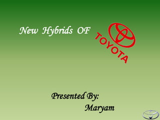 New Hybrids OF




      Presented By:
               Maryam
 