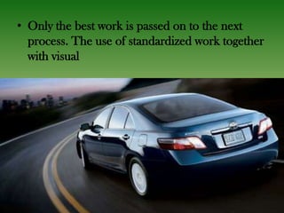 • Only the best work is passed on to the next
  process. The use of standardized work together
  with visual
 