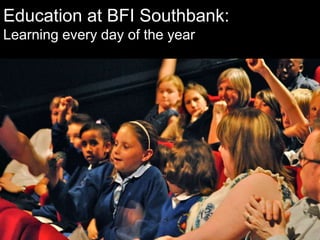 Education at BFI Southbank:
Learning every day of the year
 