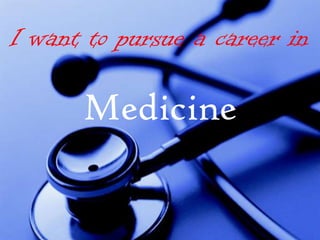 I want to pursue a career in Medicine