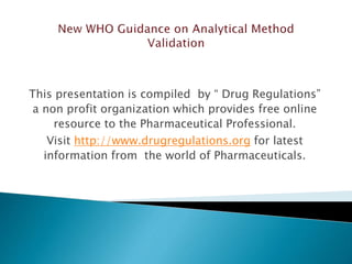 This presentation is compiled by “ Drug Regulations”
a non profit organization which provides free online
resource to the Pharmaceutical Professional.
Visit http://www.drugregulations.org for latest
information from the world of Pharmaceuticals.
 