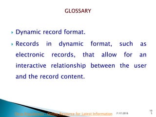  Dynamic record format.
 Records in dynamic format, such as
electronic records, that allow for an
interactive relationship between the user
and the record content.
7/17/2016
10
5Drug Regulations : Online Resource for Latest Information
 