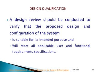  A design review should be conducted to
verify that the proposed design and
configuration of the system
◦ Is suitable for its intended purpose and
◦ Will meet all applicable user and functional
requirements specifications.
7/17/2016 50Drug Regulations : Online Resource for Latest Information
 