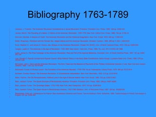 Bibliography 1763-1789 Jameson, J. Franklin.  The American Revolution Considered   as a Social Movement . Princeton: Princeton Univ. Press, 1926. 164 pp. E209 J33    Jensen, Merrill.  The Founding of a Nation: A History of   the American Revolution, 1763-1776 . New York: Oxford Univ. Press, 1968. 750 pp. E195 J4    Kammen, Michael.  A Season of Youth: The American   Revolution and the Historical Imagination . New York: Knopf, 1978. 406 pp. F.209 K35    Keller, Rosemary.  Patriotism and the Female Sex: Abigail   Adams and the American Revolution . Brooklyn: Carlson, 1994. 269 pp. F.322.1 A38 K435    Kurtz, Stephen G., and James H. Hutson, eds.  Essays on   the American Revolution . Chapel Hill: IEAHC, Univ. of North Carolina Press, 1973. 332 pp. E208 E83    Langley, Lester D.  The Americas in the Age of   Revolution, 1750-1850 . New Haven: Yale Univ. Press, 1996. Pp. xviii, 374. E18.82 L36 1996    Lewis, James A.  The Final Campaign of the American   Revolution: Rise and Fall of the Spanish Bahamas . Columbia: Univ. of South Carolina Press, 1991. 161 pp. E263 W5 L46    Lutz, Donald S.  Popular Consent and Popular Control: Whig Political Theory in the Early State Constitutions . Baton Rouge: Louisiana State Univ. Press, 1980. 276 pp. JK2331 L88    McCusker, John J.  Rum and the American Revolution: The   Rum Trade and the Balance of Payments of the Thirteen   Continental Colonies . 2 vols. New York and London: Garland, 1989. 1,427 pp. E210 M39    McDonald, Forrest.  E Pluribus Unum: The Formation of the American Republic, 1776-1790 . 2d ed. Indianapolis: Liberty Press, 1979. 384 pp. E210 M14    McIlwain, Charles Howard.  The American Revolution: A   Constitutional Interpretation . New York: Macmillan, 1923. 212 pp. E210 M16    Maier, Pauline.  The Old Revolutionaries: Political Lives in the Age of Samuel Adams.  New York: Knopf, 1980. 332 pp. E302.5 M23    Main, Jackson Turner.  The Social Structure of   Revolutionary America . Princeton: Princeton Univ. Press, 1965. 338 pp. HN57 M265    Main, Jackson Turner.  The Sovereign States, 1775-1783 . New York: New Viewpoints, 1973. 510 pp. E208 M33    Main, Jackson Turner.  The Upper House in Revolutionary   America, 1763-1788 . Madison: Univ. of Wisconsin Press, 1967. 324 pp. JK2506 M3    Marienstras, Elise, ed.  L'Amerique et la France: Deux   revolutions  (America and France: Two revolutions). Paris: Sorbonne, 1990. Twelve essays in French, five essays in English. 221 pp. E204 A87    