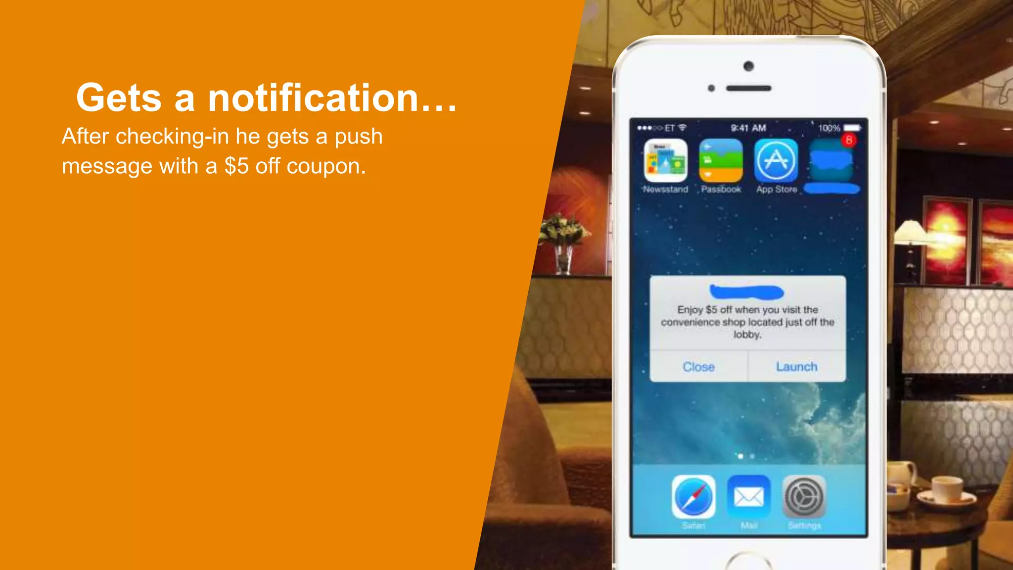 Gets a notification…
After checking-in he gets a push
message with a $5 off coupon.
 