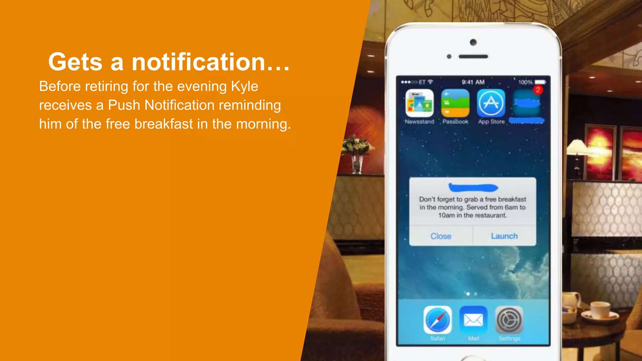 Gets a notification…
Before retiring for the evening Kyle
receives a Push Notification reminding
him of the free breakfast in the morning.
 