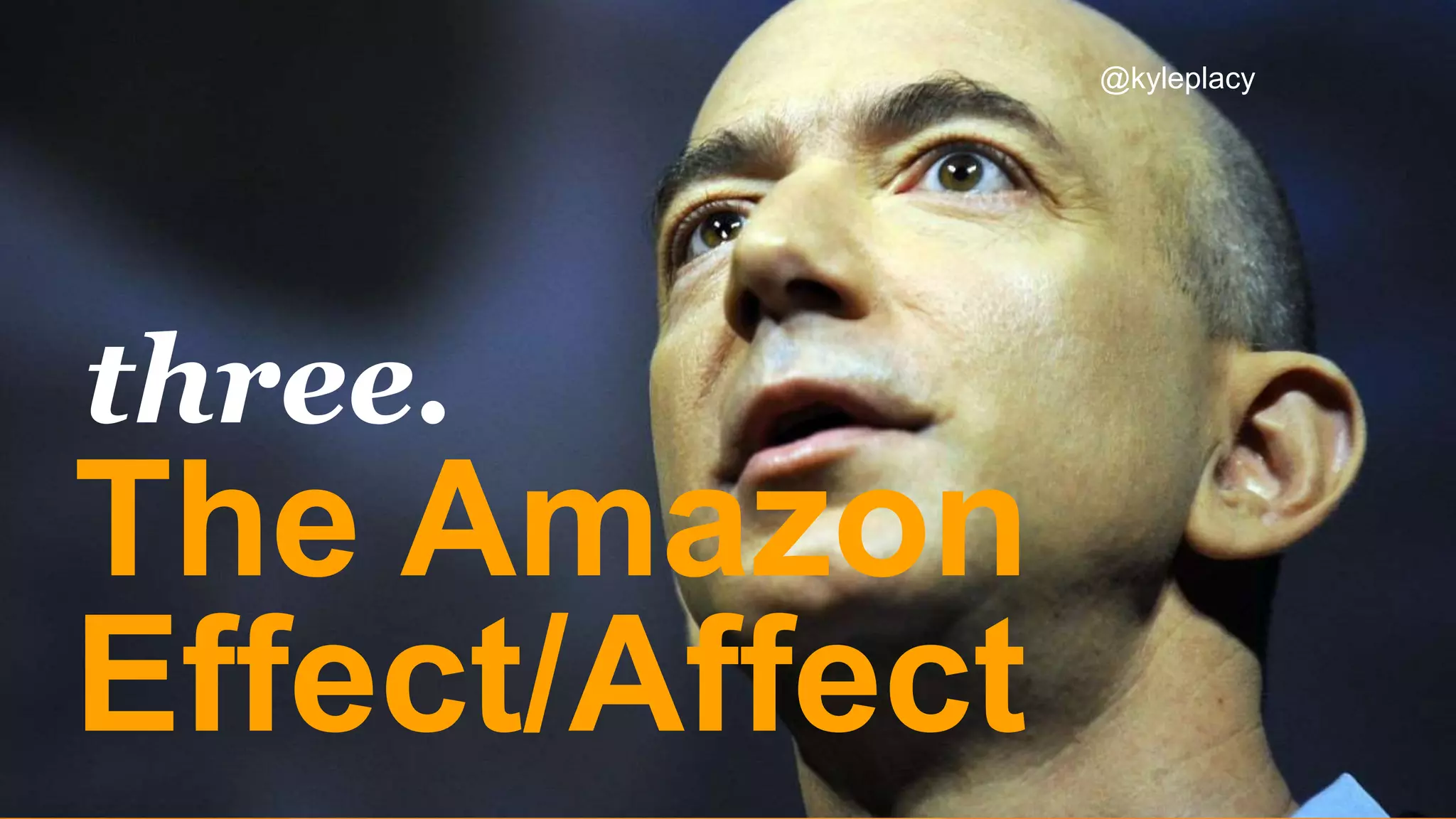 The Amazon
Effect/Affect
three.
@kyleplacy
 