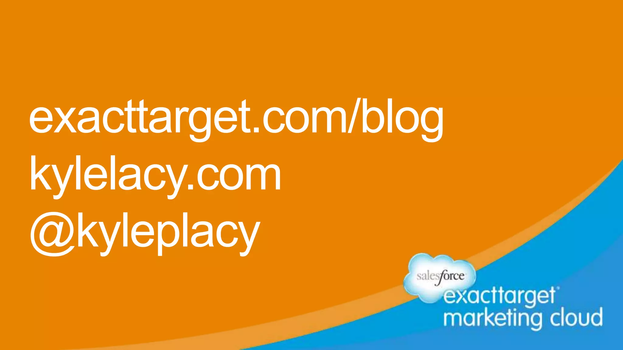 exacttarget.com/blog
kylelacy.com
@kyleplacy
 