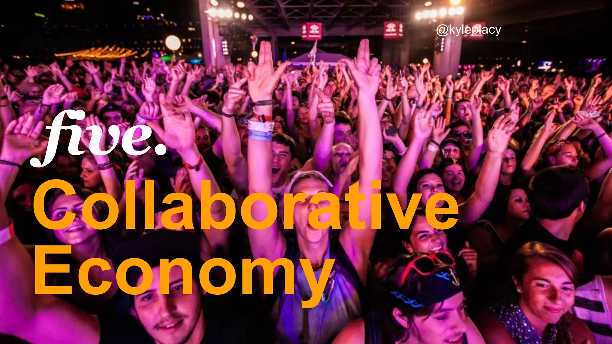 Collaborative
Economy
five.
@kyleplacy
 