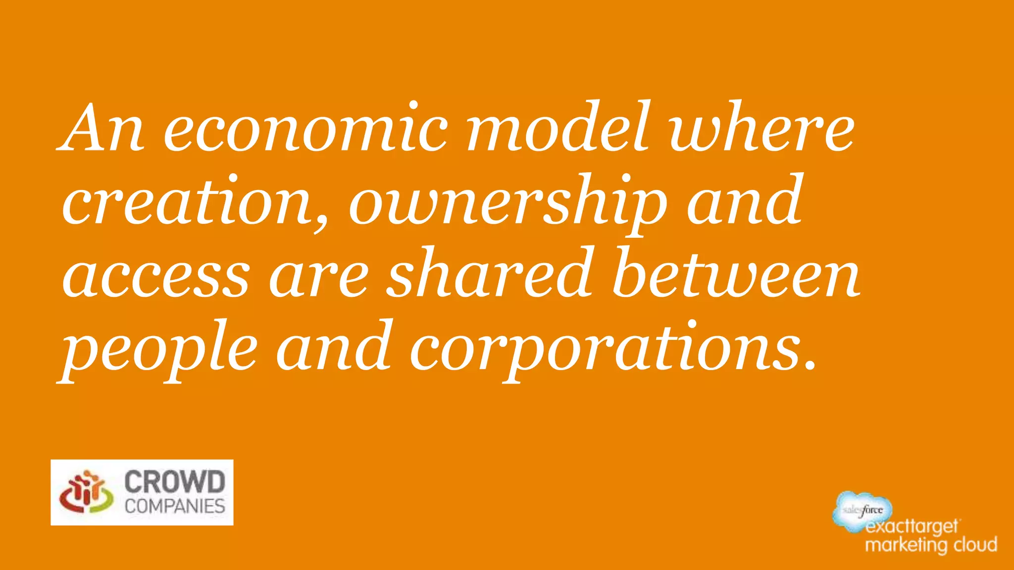 An economic model where
creation, ownership and
access are shared between
people and corporations.
 