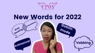 New Words for 2022
Gray
Rocking
Cobwebbing
Goblin
mode
Vabbing
Autosexual
 