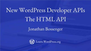 1
New WordPress Developer APIs
The HTML API
Jonathan Bossenger
Learn.WordPress.org
 