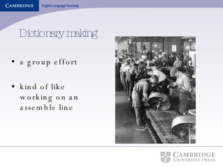 Dictionary making a group effort  kind of like working on an assemble line 