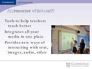An  Interactive  whiteboard? Tools to help teachers teach better Integrates all your media in one place Provides new ways of interacting with text, images, audio, video 