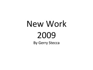 New Work 2009 By   Gerry Stecca 