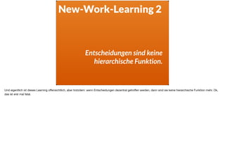 New-Work-Learning 2
Entscheidungen sind keine
hierarchische Funktion.
Und eigentlich ist dieses Learning oﬀensichtlich, aber trotzdem: wenn Entscheidungen dezentral getroﬀen werden, dann sind sie keine hierarchische Funktion mehr. Ok,
das ist erst mal fatal.
 
